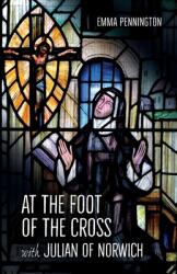 At the Foot of the Cross with Julian of Norwich (ISBN: 9780857465191)