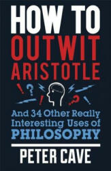 How to Outwit Aristotle - Peter Cave (2012)