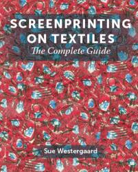 Screenprinting on Textiles - Sue Westergaard (ISBN: 9781785007538)