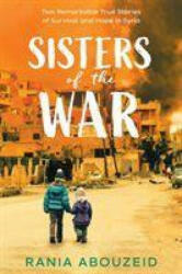 Sisters of the War: Two Remarkable True Stories of Survival and Hope in Syria - Rania Abouzeid (ISBN: 9780702303807)