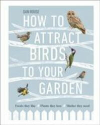 How to Attract Birds to Your Garden - Dan Rouse (ISBN: 9780241439449)
