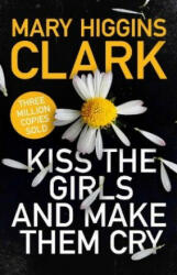 Kiss the Girls and Make Them Cry - MARY HIGGINS CLARK (ISBN: 9781471194757)