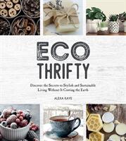 Eco-Thrifty - Discover the Secrets to Stylish and Sustainable Living Without it Costing the Earth Including Upcycling Recycling Budget-Friendly Ideas and More (ISBN: 9781787832602)