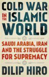 Cold War in the Islamic World - Dilip Hiro (ISBN: 9781787384088)