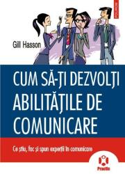 Cum sa-ţi dezvolţi abilităţile de comunicare. Ce ştiu, fac şi spun experţii în comunicare (ISBN: 9789734629329)