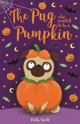 Pug Who Wanted to be a Pumpkin - SWIFT BELLA (ISBN: 9781408360927)