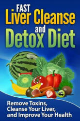 FAST Liver Cleanse and Detox Diet: Remove Toxins, Cleanse Your Liver, and Improve Your Health - Lucas Strong (2015)