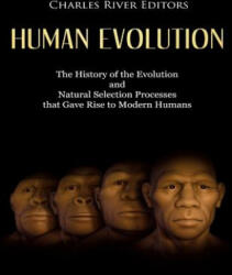 Human Evolution: The History of the Evolution and Natural Selection Processes that Gave Rise to Modern Humans - Charles River Editors (2018)
