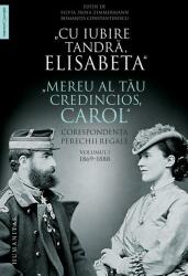 Cu iubire tandra, Elisabeta. Mereu al tau credincios, Carol. Corespondenta perechii regale, volumul I, 1869-1888 (ISBN: 9789735068875)