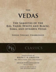 The Vedas: The Samhitas of the Rig, Yajur, Sama, and Atharva [single volume, unabridged] - Anonymous, Ralph T H Griffith, Arthur Berriedale Keith (ISBN: 9781541294714)