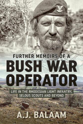 Further Memoirs of a Bush War Operator: Life in the Rhodesian Light Infantry, Selous Scouts and Beyond - Balaam, A. J. (ISBN: 9781913118587)