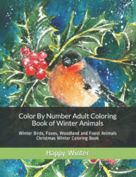 Color By Number Adult Coloring Book of Winter Animals: Winter Birds, Foxes, Woodland and Foest Animals Christmas Winter Coloring Book - Happy Winter (ISBN: 9781695765948)
