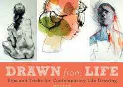 Drawn from Life: Tips and Tricks for Contemporary Life Drawing (Sketch Book, Life Drawing Guide, Gifts for Artists) - Helen Birch (ISBN: 9781452158785)