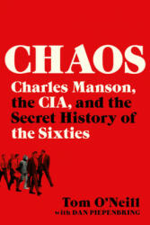 Chaos : Charles Manson, the CIA, and the Secret History of the Sixties - Dan Piepenbring (ISBN: 9780316477543)
