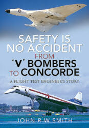 Safety Is No Accident - From 'v' Bombers to Concorde: A Flight Test Engineer's Story (ISBN: 9781526769442)