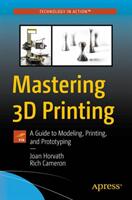 Mastering 3D Printing: A Guide to Modeling Printing and Prototyping (ISBN: 9781484258415)