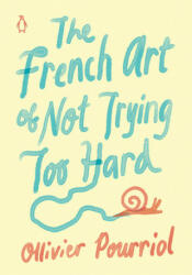 The French Art of Not Trying Too Hard - Ollivier Pourriol, Helen Stevenson (ISBN: 9780143135494)