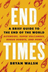 End Times: A Brief Guide to the End of the World - Bryan Walsh (ISBN: 9780316449618)