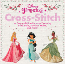 Disney Princess Cross-Stitch: 22 Easy-To-Follow Patterns Featuring Ariel, Belle, Jasmine, Mulan, and More! - Disney (ISBN: 9780762494248)