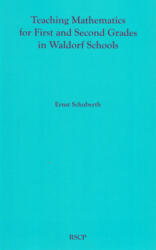 Teaching Mathematics for First and Second Grades in Waldorf Schools: Math Curriculum, Basic Concepts, and Their Developmental Foundation - Ernst Schuberth (ISBN: 9780945803379)