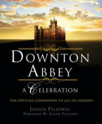 Downton Abbey - A Celebration: The Official Companion to All Six Seasons - Jessica Fellowes (ISBN: 9781250261397)