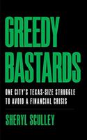 Greedy Bastards: One City's Texas-Size Struggle to Avoid a Financial Crisis (ISBN: 9781544508450)