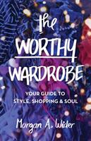 The Worthy Wardrobe: Your Guide to Style Shopping & Soul (ISBN: 9781641379663)