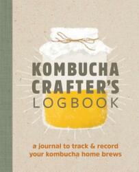 Kombucha Crafter's Logbook: A Journal to Track and Record Your Kombucha Home Brews - Angelica Kelly (ISBN: 9781641527453)