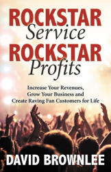 Rockstar Service. Rockstar Profits. : Increase Your Revenues Grow Your Business and Create Raving Fan Customers for Life (ISBN: 9781642792225)