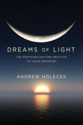 Dreams of Light: The Profound Daytime Practice of Lucid Dreaming - Andrew Holecek (ISBN: 9781683644354)