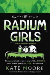 The Radium Girls: Young Readers' Edition: The Scary But True Story of the Poison That Made People Glow in the Dark - Kate Moore (ISBN: 9781728209470)