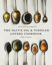 The Olive Oil and Vinegar Lover's Cookbook: Revised and Updated Edition (ISBN: 9781771513029)