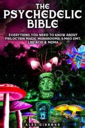 Psychedelic Bible - Everything You Need To Know About Psilocybin Magic Mushrooms, 5-Meo DMT, LSD/Acid & MDMA - Gibbons Alex Gibbons (ISBN: 9781925992106)