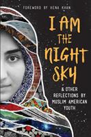 I Am the Night Sky: & Other Reflections by Muslim American Youth (ISBN: 9781945434938)