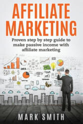 Affiliate Marketing: Proven Step By Step Guide To Make Passive Income With Affiliate Marketing (ISBN: 9781951103705)