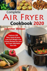 Complete Air Fryer Cookbook 2020: Features 200 New, Quick & Easy, Low Carb Weight Loss & Keto Recipes for your Air Fryer with Nutrition Info - Jennifer Wilson (ISBN: 9781675461358)