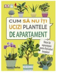 Cum să nu îţi ucizi plantele de apartament (ISBN: 9786067870992)