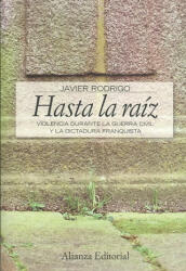 Hasta la raiz : violencia durante la guerra civil y la dictadura franquista - Javier Rodrigo (ISBN: 9788420648934)