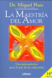 La maestría del amor : una guía práctica para el arte de las relaciones - MIGUEL RUIZ (2001)