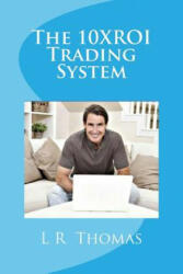 The 10XROI Trading System - L R Thomas (ISBN: 9781494773762)