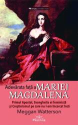 Adevarata fata a Mariei Magdalena. Primul Apostol, Evanghelia ei feminista si Crestinismul pe care nu l-am incercat inca - Meggan Watterson (ISBN: 9786069651285)