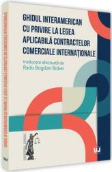 Ghidul interamerican cu privire la legea aplicabila contractelor comerciale internationale - Radu Bogdan Bobei (ISBN: 9786063905995)