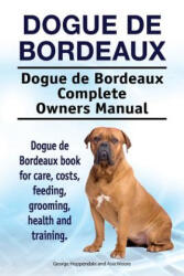 Dogue de Bordeaux. Dogue de Bordeaux Complete Owners Manual. Dogue de Bordeaux book for care, costs, feeding, grooming, health and training. - George Hoppendale (ISBN: 9781788650274)