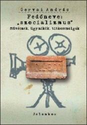 Fedőneve: "Szocializmus" - Művészek, Ügynökök, Titkosszolgák (2010)