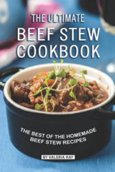 The Ultimate Beef Stew Cookbook: The Best of The Homemade Beef Stew Recipes - Valeria Ray (ISBN: 9781080685868)