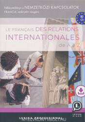 Le français des relations internationales de A - Z - Felkészítőkönyv a nemzetköz (ISBN: 9786156046055)