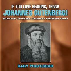 If You Love Reading, Thank Johannes Gutenberg! Biography 3rd Grade Children's Biography Books - Baby Professor (ISBN: 9781541914155)