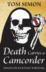 Death Carries a Camcorder: Essays on fantasy writing - Tom Simon (ISBN: 9780988129276)