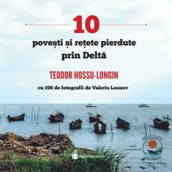 10 povesti si retete pierdute prin Delta - Teodor Hossu-Longin (ISBN: 9786069671009)