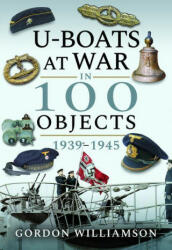 U-Boats at War in 100 Objects, 1939-1945 - WILLIAMSON GORDON (2020)
